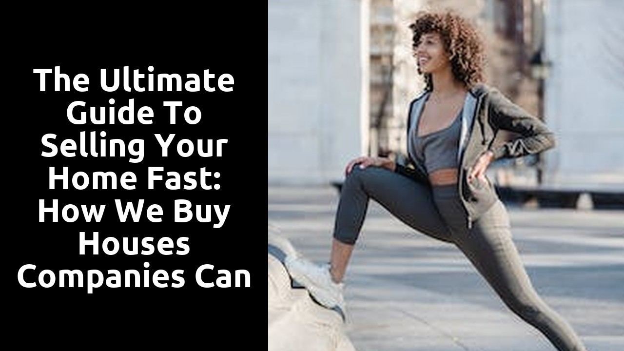 The Ultimate Guide to Selling Your Home Fast: How We Buy Houses Companies Can Help