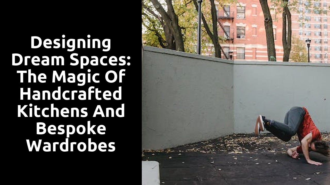 Designing Dream Spaces: The Magic of Handcrafted Kitchens and Bespoke Wardrobes
